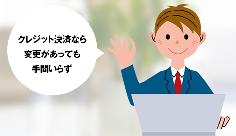 クレジット決済なら変更があっても手間いらず